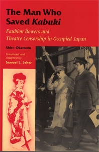 The Man Who Saved Kabuki: Faubion Bowers and Theatre Censorship in Occupied Japan