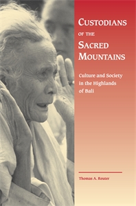 Custodians of the Sacred Mountains: Culture and Society in the Highlands of Bali
