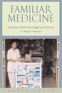Familiar Medicine: Everyday Health Knowledge and Practice in Today's Vietnam
