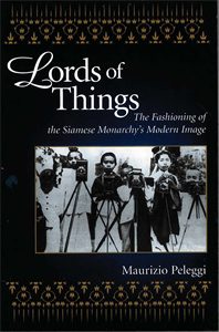 Lords of Things: The Fashioning of the Siamese Monarchy's Modern Image