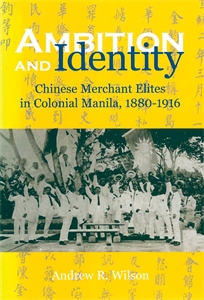 Ambition and Identity: Chinese Merchant Elites in Colonial Manila