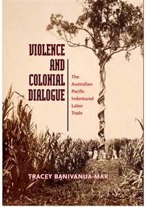 Violence and Colonial Dialogue: The Australian-Pacific Indentured Labor Trade