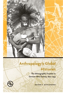 Anthropology's Global Histories: The Ethnographic Frontier in German New Guinea