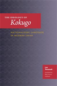The Ideology of Kokugo: Nationalizing Language in Modern Japan
