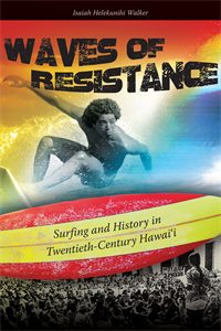 Waves of Resistance: Surfing and History in Twentieth-Century Hawai‘i