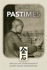 Pastimes: From Art and Antiquarianism to Modern Chinese Historiography