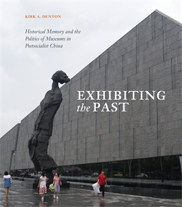 Exhibiting the Past: Historical Memory and the Politics of Museums in Postsocialist China