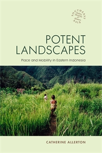 Potent Landscapes: Place and Mobility in Eastern Indonesia