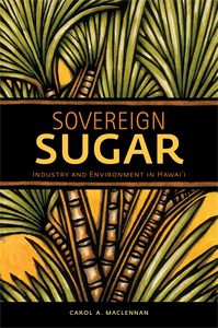 Sovereign Sugar: Industry and Environment in Hawai‘i