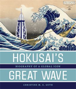 Hokusai’s Great Wave: Biography of a Global Icon
