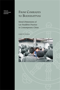 From Comrades to Bodhisattvas: Moral Dimensions of Lay Buddhist Practice in Contemporary China
