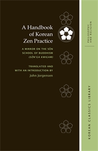 A Handbook of Korean Zen Practice: A Mirror on the Sŏn School of Buddhism (Sŏn’ga kwigam)