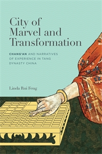 City of Marvel and Transformation: Changan and Narratives of Experience in Tang Dynasty China
