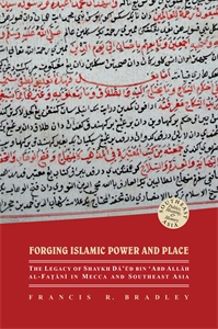 Forging Islamic Power and Place: The Legacy of Shaykh Daud bin ‘Abd Allah al-Fatani in Mecca and Southeast Asia