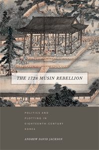 The 1728 Musin Rebellion: Politics and Plotting in Eighteenth-Century Korea