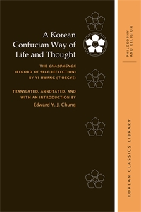 A Korean Confucian Way of Life and Thought: The Chasŏngnok (Record of Self-Reflection) by Yi Hwang (T’oegye)