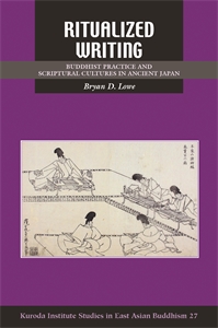 Ritualized Writing: Buddhist Practice and Scriptural Cultures in Ancient Japan