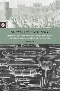 Shipped but Not Sold: Material Culture and the Social Protocols of Trade during Yemen’s Age of Coffee