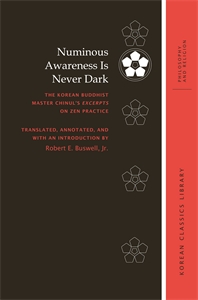 Numinous Awareness Is Never Dark: The Korean Buddhist Master Chinul’s Excerpts on Zen Practice