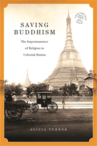 Saving Buddhism: The Impermanence of Religion in Colonial Burma