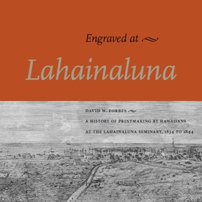 Engraved at Lahainaluna: A History of Printmaking by Hawaiians at the Lahainaluna Seminary