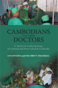 Cambodians and Their Doctors: A Medical Anthropology of Colonial and Post-Colonial Cambodia