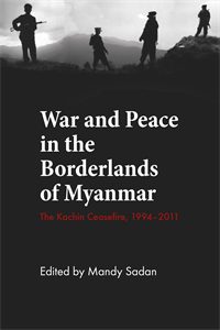 War and Peace in the Borderlands of Myanmar: The Kachin Ceasefire