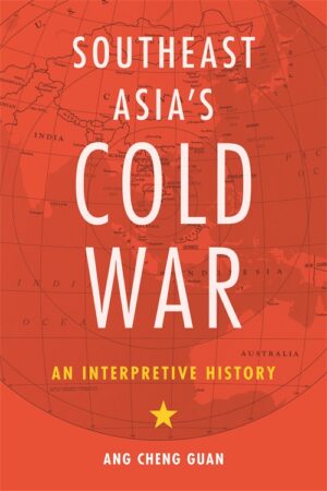 Southeast Asia’s Cold War: An Interpretive History