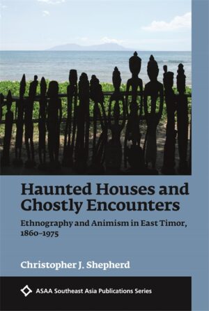Haunted Houses and Ghostly Encounters: Ethnography and Animism in East Timor