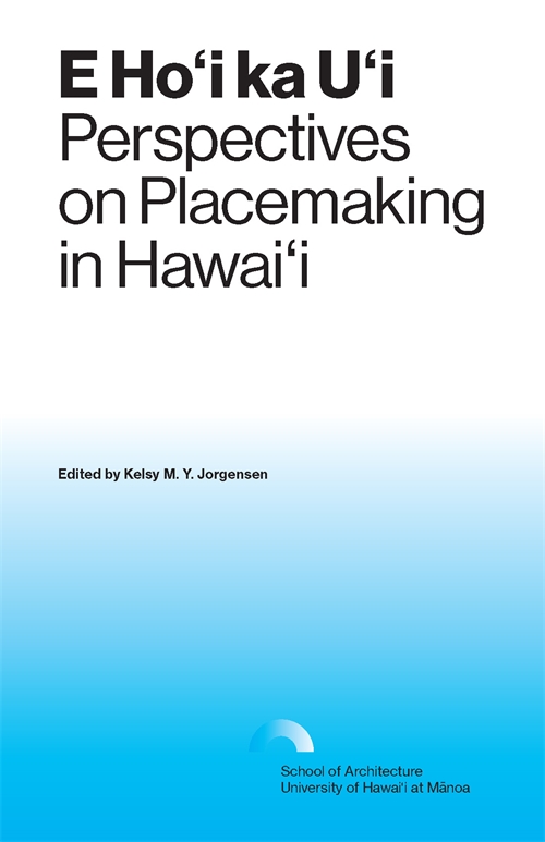 E Hoʻi ka Uʻi: Perspectives on Placemaking in Hawaiʻi