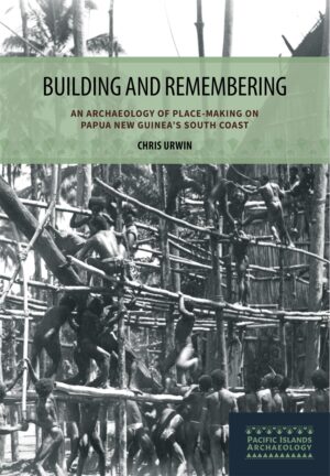 Building and Remembering: An Archaeology of Place-Making on Papua New Guinea’s South Coast