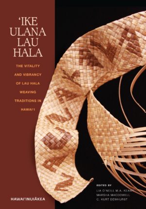 ‘Ike Ulana Lau Hala: The Vitality and Vibrancy of Lau Hala Weaving Traditions in Hawai‘i
