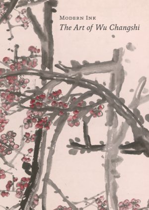 Modern Ink: The Art of Wu Changshi