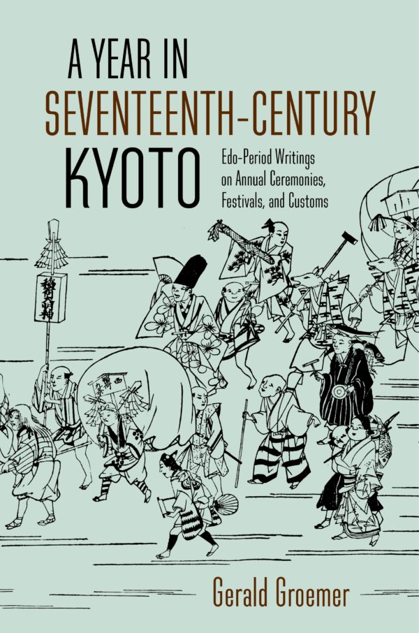 A Year in Seventeenth-Century Kyoto: Edo-Period Writings on Annual Ceremonies