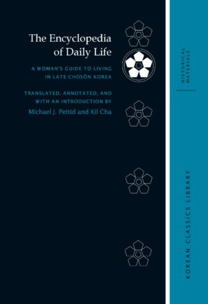 The Encyclopedia of Daily Life: A Woman's Guide to Living in Late-Chosŏn Korea