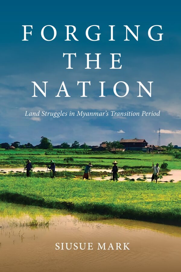 Forging the Nation: Land Struggles in Myanmar’s Transition Period