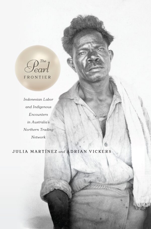 The Pearl Frontier: Indonesian Labor and Indigenous Encounters in Australia’s Northern Trading Network