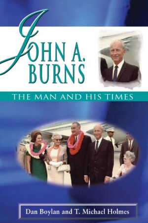 John A. Burns: The Man and His Times