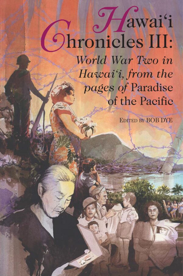 Hawaii Chronicles III: World War Two in Hawaii from the Pages of Paradise of the Pacific