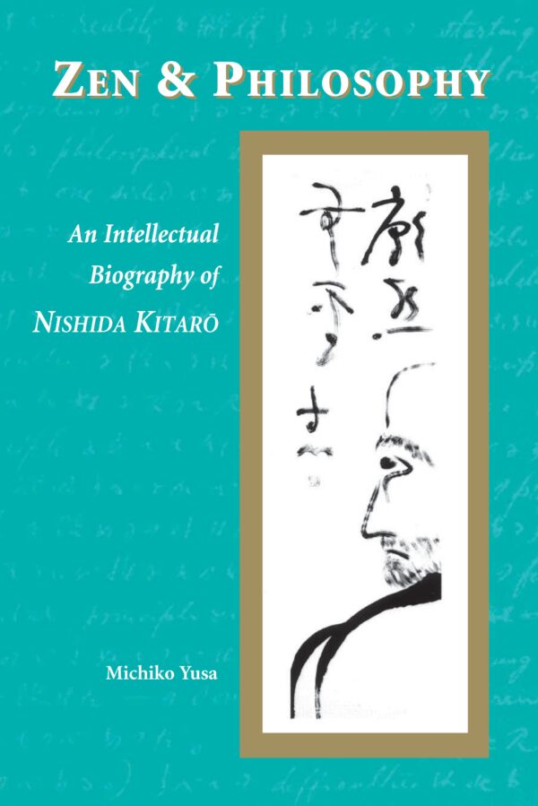 Zen and Philosophy: An Intellectual Biography of Nishida Kitarō