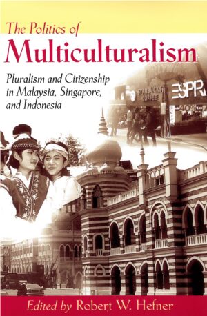 The Politics of Multiculturalism: Pluralism and Citizenship in Malaysia