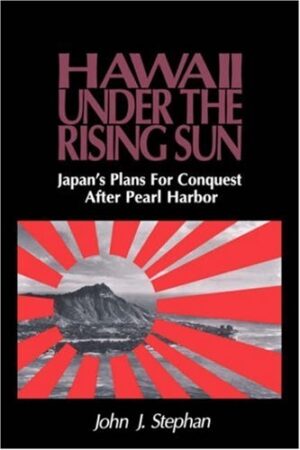 Hawaii Under the Rising Sun: Japan's Plans for Conquest After Pearl Harbor