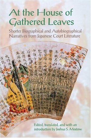 At the House of Gathered Leaves: Shorter Biographical and Autobiographical Narratives from Japanese Court Literature