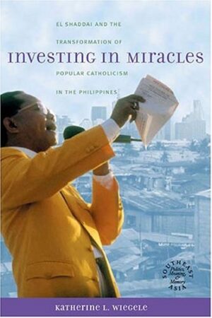 Investing in Miracles: El Shaddai and the Transformation of Popular Catholicism in the Philippines