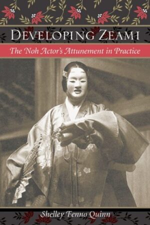 Developing Zeami: The Noh Actor's Attunement in Practice