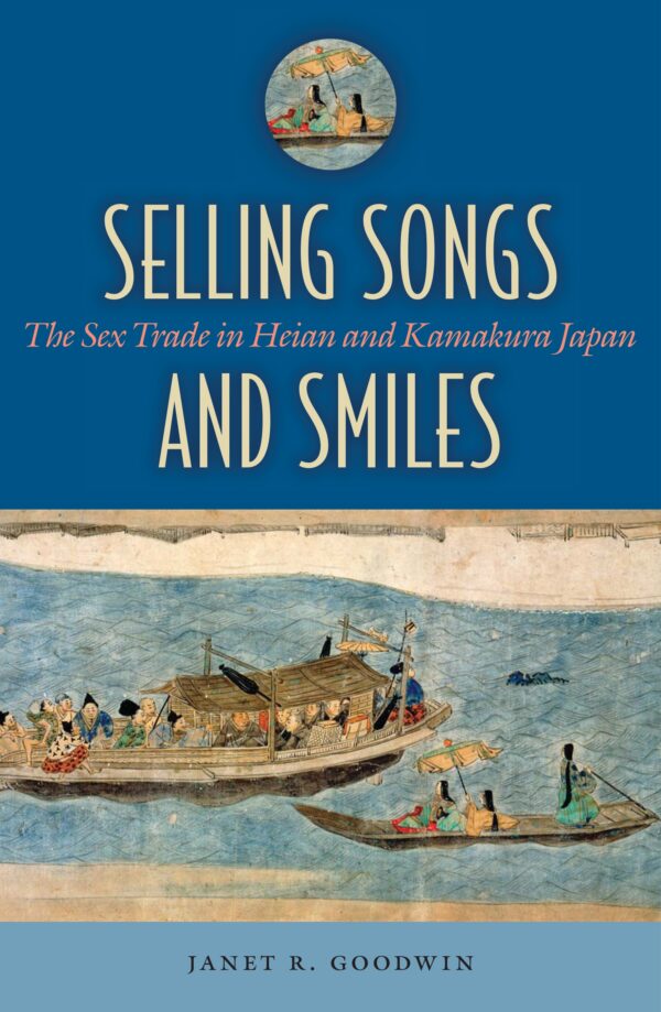 Selling Songs and Smiles: The Sex Trade in Heian and Kamakura Japan