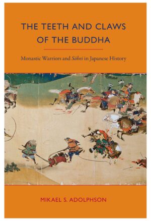 The Teeth and Claws of the Buddha: Monastic Warriors and Sohei in Japanese History