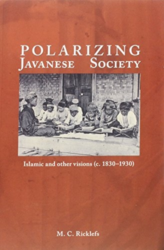 Polarizing Javanese Society: Islamic and Other Visions (c. 1830–1930)