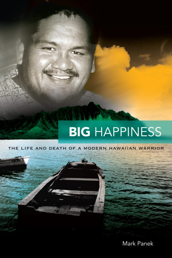 Big Happiness: The Life and Death of a Modern Hawaiian Warrior
