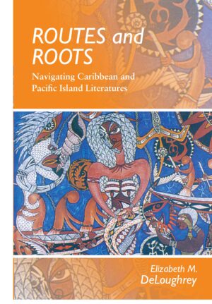 Routes and Roots: Navigating Caribbean and Pacific Island Literatures